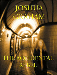 Title: The Accidental Rebel, Author: Joshua Graham