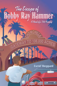 Title: The Escape of Bobby Ray Hammer, A Novel of a '50s Family, Author: David Sheppard