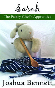 Title: Sarah the Pastry Chef's Apprentice, Author: Joshua Bennett