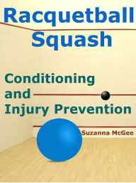 Title: Racquetball and Squash: Conditioning and Injury Prevention, Author: Suzanna McGee