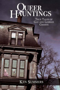 Title: Queer Hauntings: True Tales of Gay and Lesbian Ghosts, Author: Ken Summers