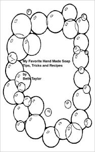 Title: My Favorite Hand Made Soap Tips, Tricks, and Recipes, Author: Beth Taylor