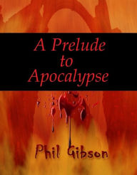 Title: A Prelude to Apocalypse, Author: Phil Gibson