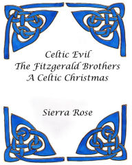 Title: Celtic Evil The Fitzgerald Brothers A Celtic Christmas, Author: Sierra Rose