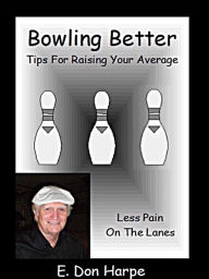 Title: Bowling Better: Tips To Improve Your Average, Author: E. Don Harpe