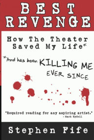 Title: Best Revenge: How the Theater Saved My Life and Has Been Killing Me Ever Since, Author: Stephen Fife