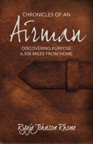 Title: Chronicles of an Airman: Discovering Purpose 6,500 Miles from Home, Author: Ryaja Johnson Rhone