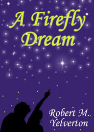 Title: A Firefly Dream, Author: Robert M. Yelverton