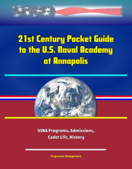 Title: 21st Century Pocket Guide to the U.S. Naval Academy at Annapolis: USNA Programs, Admissions, Cadet Life, History, Author: Progressive Management