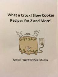 Title: What a Crock! -Slow Cooker Recipes for 2 and More, Author: Raquel Haggard