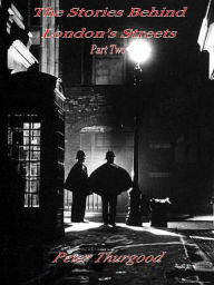 Title: The Stories Behind London's Streets (Part Two), Author: Peter Thurgood