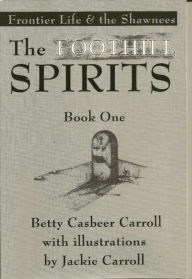 Title: The Foothill Spirits: Book One - Frontier Life & the Shawnees, Author: Betty Casbeer Carroll