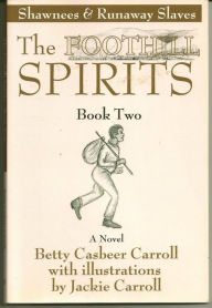 Title: The Foothill Spirits: Book Two - Shawnees & Runaway Slaves, Author: Betty Casbeer Carroll