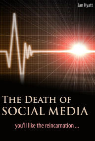 Title: The Death of Social Media (You'll Like the Reincarnation), Author: Jan Hyatt