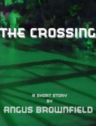 Title: The Crossing, a short story, Author: Angus Brownfield