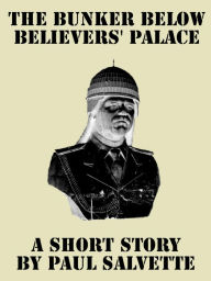 Title: The Bunker below Believers' Palace: A Short Story, Author: Paul Salvette