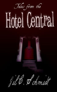 Title: Tales from the Hotel Central, Author: Gil C. Schmidt