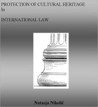 Title: Protection of Cultural Heritage in International Law, Author: Natasja Nikolic