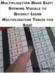 Title: Multiplication Made Easy: Rhyming Visuals to Quickly Learn Multiplication Tables for Kids!, Author: Blair Kasfeldt