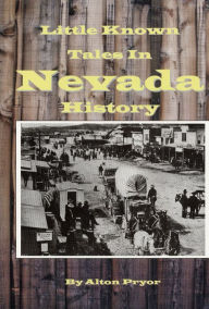 Title: Little Known Tales in Nevada History, Author: Alton Pryor