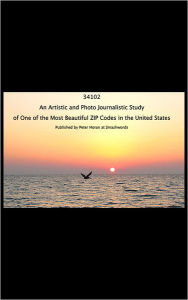 Title: 34102: An Artistic and Photo Journalistic Study of One of the Most Beautiful ZIP Codes in The United States, Author: Peter Horan