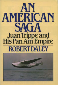 Title: AN AMERICAN SAGA: Juan Trippe and his Pan Am Empire, Author: Robert Daley