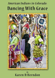 Title: American Indians in Colorado: Dancing With Grace, Author: Karen Herndon