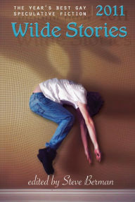 Title: Wilde Stories 2011: The Year's Best Gay Speculative Fiction, Author: Steve Berman