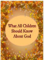 What All Children Should Know About God