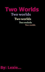 Title: Two worlds, Author: Lexie T