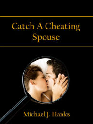 Title: Catch A Cheating Spouse, Author: Michael J. Hanks