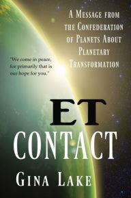 Title: ET Contact: A Message from the Confederation of Planets About Planetary Transformation, Author: Gina Lake