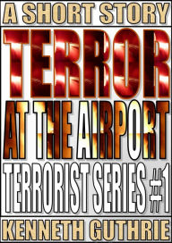 Title: Terror At The Airport (Terrorist Series #1), Author: Kenneth Guthrie