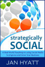 Strategically Social - A Real-World Roadmap to using Social Media to Improve and Grow Your Business