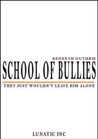 Title: School of Bullies, Author: Kenneth Guthrie