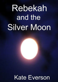 Title: Rebekah and the Silver Moon, Author: Kate Everson