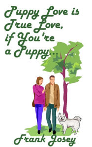 Title: Puppy Love is True Love if you're a Puppy, Author: Frank Josey