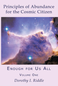 Title: Principles of Abundance for the Cosmic Citizen: Enough for Us All, Volume One, Author: Dorothy Riddle