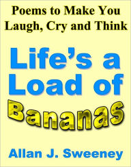 Title: Poems to Make You Laugh, Cry and Think: Life's a Load of Bananas, Author: Allan J. Sweeney