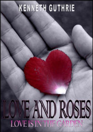 Title: Love and Roses: Love is in the Garden, Author: Kenneth Guthrie