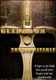 Title: Gladiator: The Unbeatable, Author: Kenneth Guthrie