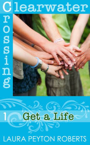 Title: Get a Life (Clearwater Crossing Series #1), Author: Laura Peyton Roberts