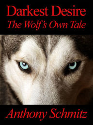 Title: Darkest Desire: The Wolf's Own Tale, Author: Anthony Schmitz