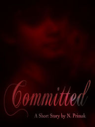 Title: Committed: A Short Story, Author: N. Primak