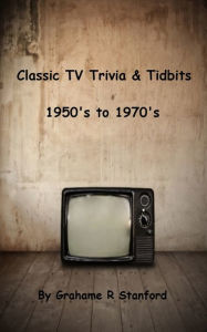 Title: Classic TV Trivia & Tidbits: 1950's to 1970's, Author: Grahame Stanford