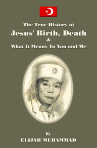 Title: The True History of Jesus' Birth Death and What It Means To You and Me, Author: Elijah Muhammad