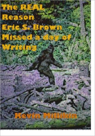 Title: The REAL Reason Eric S. Brown Missed a Day of Writing, Author: Kevin Millikin