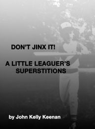 Title: Don't Jinx It! A Little-Leaguer's Superstitions, Author: John Keenan