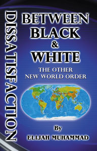 Title: Dissatisfaction Between Black And White: The Other New World Order, Author: Elijah Muhammad