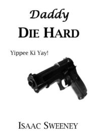 Title: Daddy Die Hard, Author: Isaac Sweeney